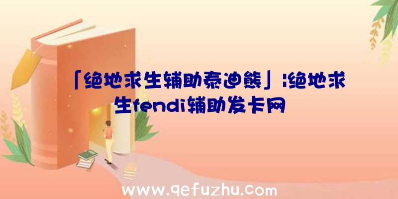 「绝地求生辅助泰迪熊」|绝地求生fendi辅助发卡网